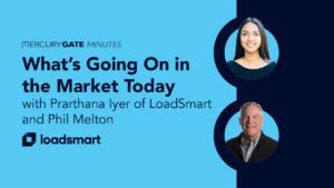 LoadSmart | MercuryGate Minutes | What's Going On in the Market Today